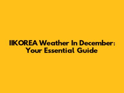 IIKOREA Weather In December: Your Essential Guide