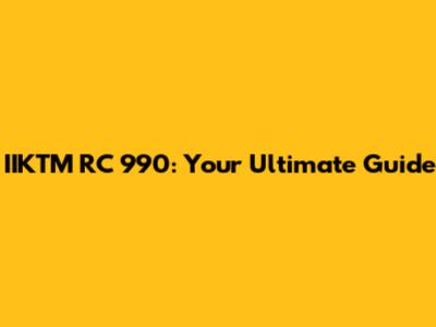 IIKTM RC 990: Your Ultimate Guide