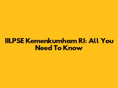 IILPSE Kemenkumham RI: All You Need To Know