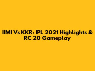 IIMI Vs KKR: IPL 2021 Highlights & RC 20 Gameplay