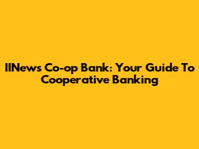 IINews Co-op Bank: Your Guide To Cooperative Banking