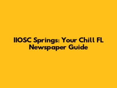 IIOSC Springs: Your Chill FL Newspaper Guide