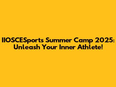 IIOSCESports Summer Camp 2025: Unleash Your Inner Athlete!