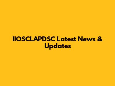 IIOSCLAPDSC Latest News & Updates