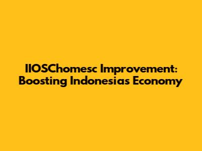 IIOSChomesc Improvement: Boosting Indonesia's Economy