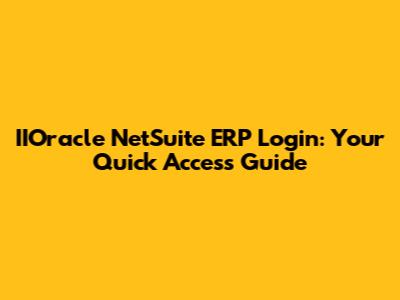 IIOracle NetSuite ERP Login: Your Quick Access Guide