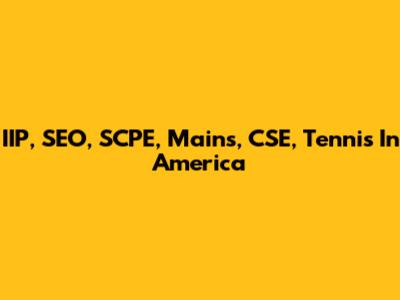 IIP, SEO, SCPE, Mains, CSE, Tennis In America
