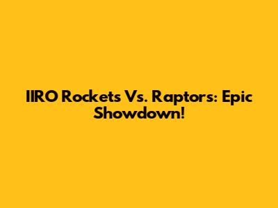 IIRO Rockets Vs. Raptors: Epic Showdown!