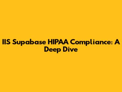 IIS Supabase HIPAA Compliance: A Deep Dive