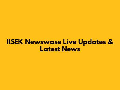 IISEK Newswase Live Updates & Latest News