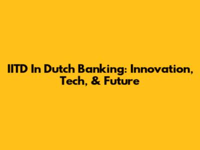 IITD In Dutch Banking: Innovation, Tech, & Future
