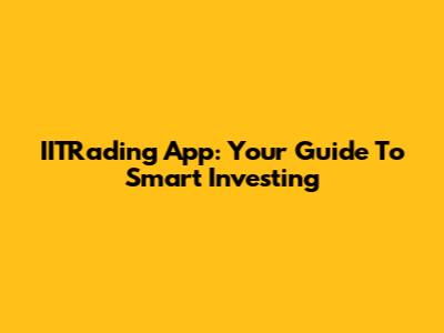 IITRading App: Your Guide To Smart Investing