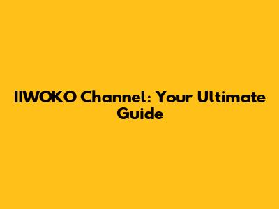 IIWOKO Channel: Your Ultimate Guide