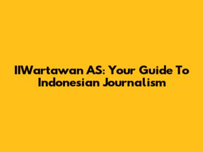 IIWartawan AS: Your Guide To Indonesian Journalism