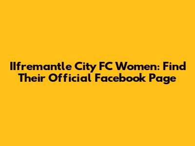 IIfremantle City FC Women: Find Their Official Facebook Page