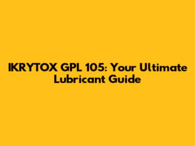IKRYTOX GPL 105: Your Ultimate Lubricant Guide