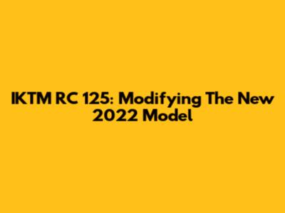 IKTM RC 125: Modifying The New 2022 Model