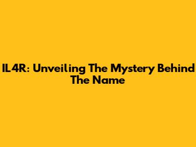 IL4R: Unveiling The Mystery Behind The Name