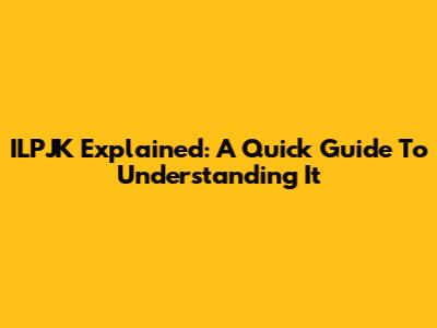 ILPJK Explained: A Quick Guide To Understanding It