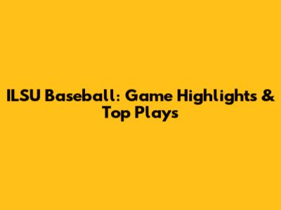 ILSU Baseball: Game Highlights & Top Plays