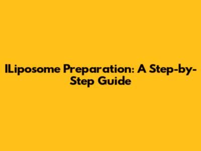 ILiposome Preparation: A Step-by-Step Guide