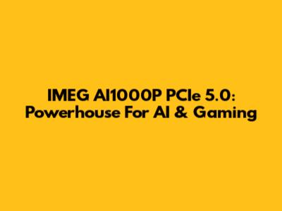 IMEG AI1000P PCIe 5.0: Powerhouse For AI & Gaming