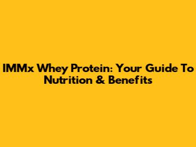 IMMx Whey Protein: Your Guide To Nutrition & Benefits