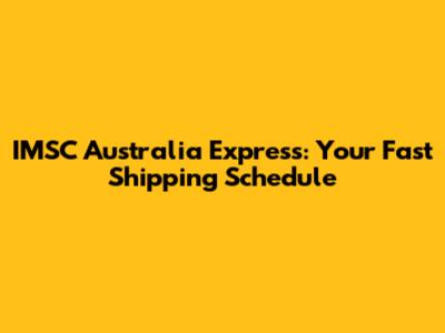 IMSC Australia Express: Your Fast Shipping Schedule