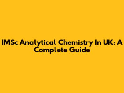 IMSc Analytical Chemistry In UK: A Complete Guide