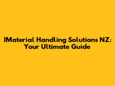 IMaterial Handling Solutions NZ: Your Ultimate Guide