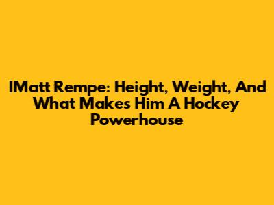 IMatt Rempe: Height, Weight, And What Makes Him A Hockey Powerhouse