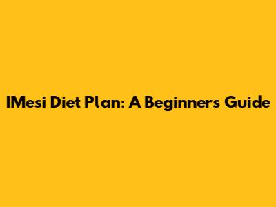 IMesi Diet Plan: A Beginner's Guide
