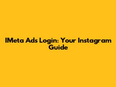 IMeta Ads Login: Your Instagram Guide
