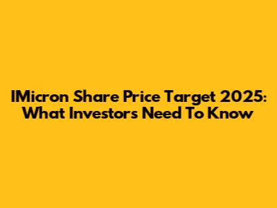 IMicron Share Price Target 2025: What Investors Need To Know