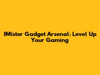IMister Gadget Arsenal: Level Up Your Gaming