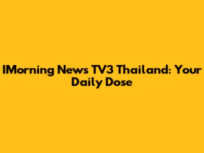 IMorning News TV3 Thailand: Your Daily Dose