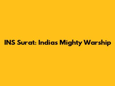 INS Surat: India's Mighty Warship