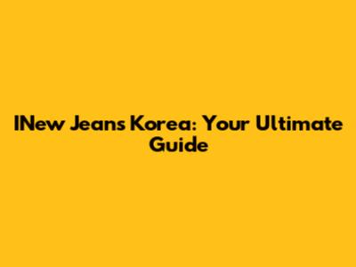 INew Jeans Korea: Your Ultimate Guide