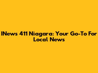 INews 411 Niagara: Your Go-To For Local News