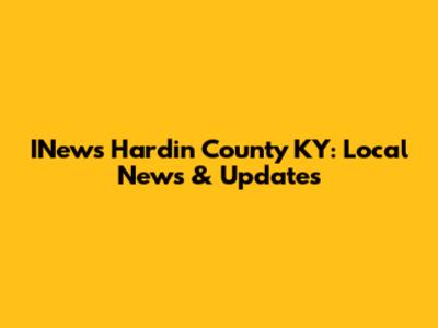 INews Hardin County KY: Local News & Updates