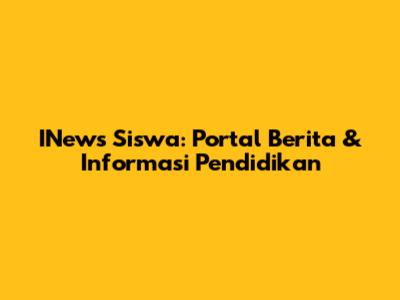 INews Siswa: Portal Berita & Informasi Pendidikan