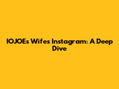 IOJOE's Wife's Instagram: A Deep Dive