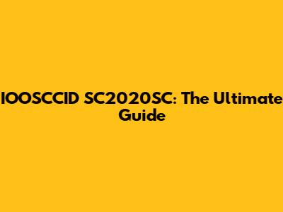 IOOSCCID SC2020SC: The Ultimate Guide