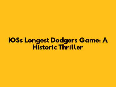 IOS's Longest Dodgers Game: A Historic Thriller