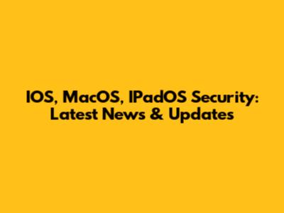 IOS, MacOS, IPadOS Security: Latest News & Updates