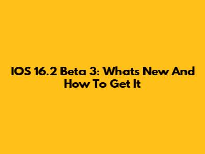 IOS 16.2 Beta 3: What's New And How To Get It