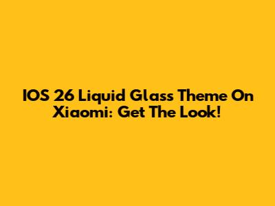 IOS 26 Liquid Glass Theme On Xiaomi: Get The Look!