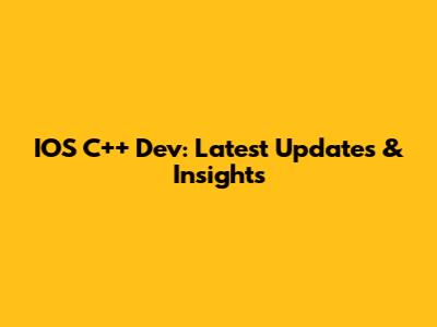 IOS C++ Dev: Latest Updates & Insights
