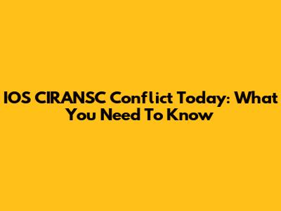 IOS CIRANSC Conflict Today: What You Need To Know