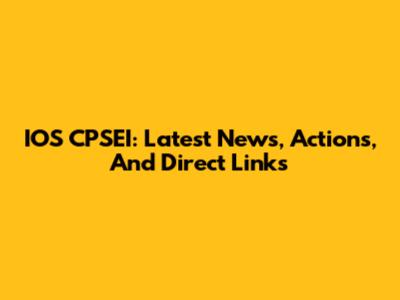 IOS CPSEI: Latest News, Actions, And Direct Links
